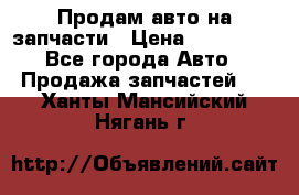 Продам авто на запчасти › Цена ­ 400 000 - Все города Авто » Продажа запчастей   . Ханты-Мансийский,Нягань г.